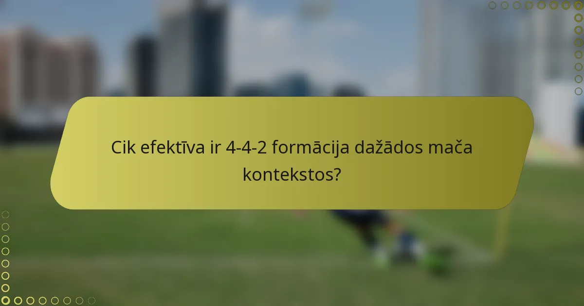Cik efektīva ir 4-4-2 formācija dažādos mača kontekstos?