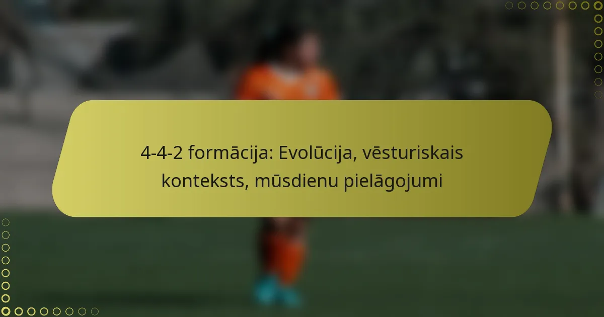 4-4-2 formācija: Evolūcija, vēsturiskais konteksts, mūsdienu pielāgojumi
