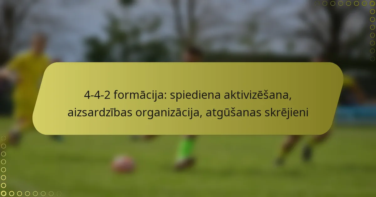 4-4-2 formācija: spiediena aktivizēšana, aizsardzības organizācija, atgūšanas skrējieni