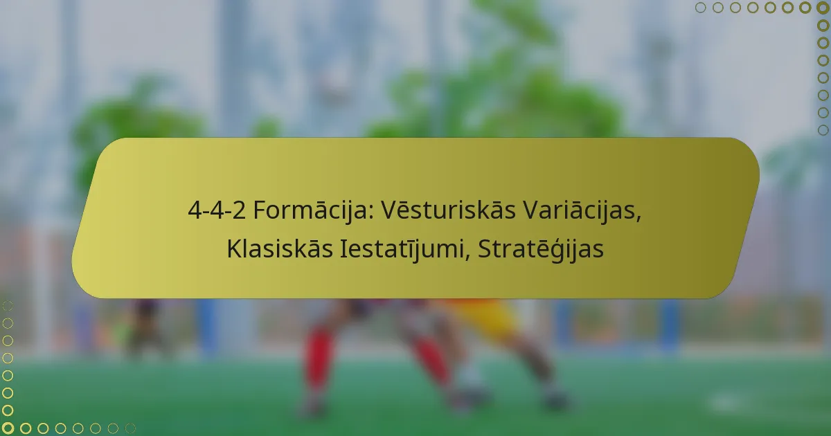 4-4-2 Formācija: Vēsturiskās Variācijas, Klasiskās Iestatījumi, Stratēģijas