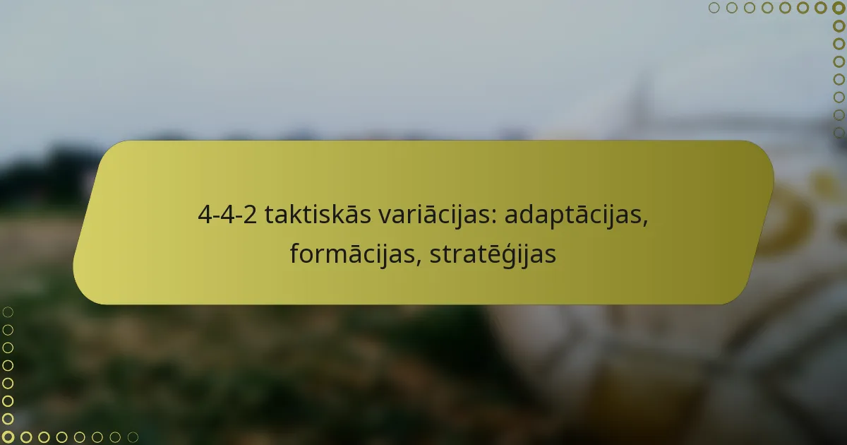 4-4-2 taktiskās variācijas: adaptācijas, formācijas, stratēģijas
