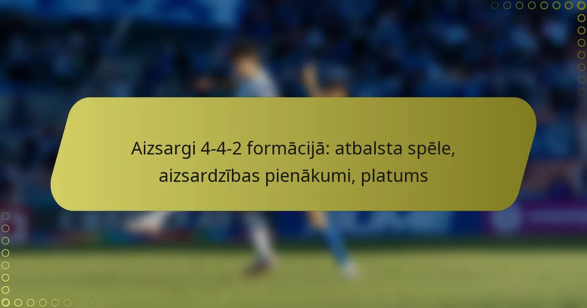 Aizsargi 4-4-2 formācijā: atbalsta spēle, aizsardzības pienākumi, platums