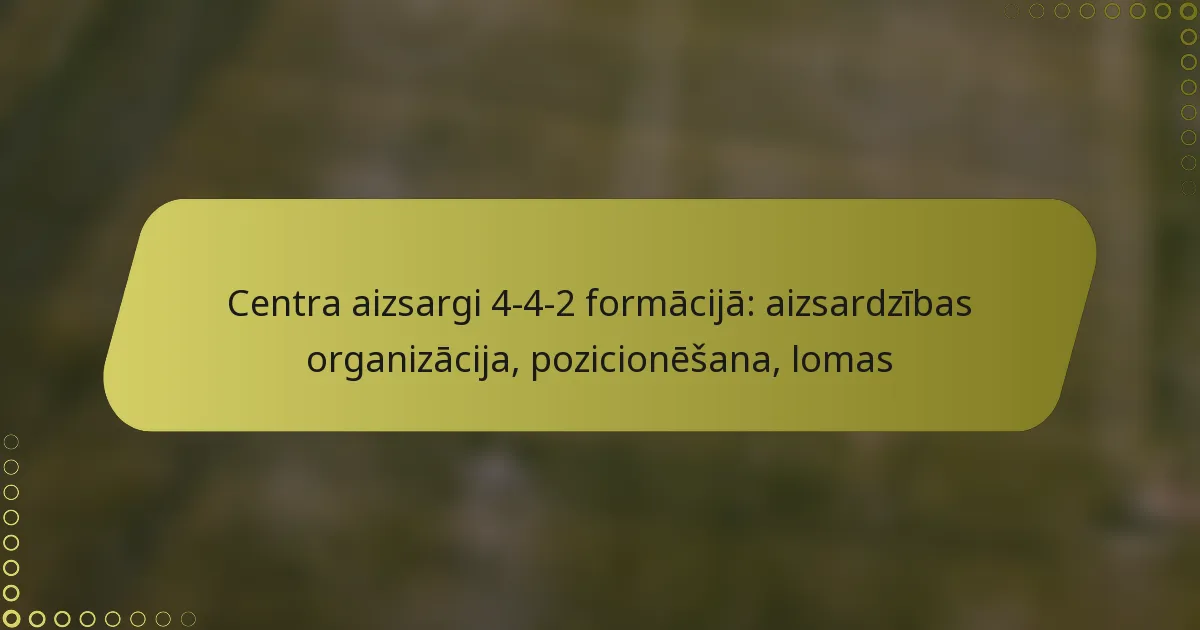 Centra aizsargi 4-4-2 formācijā: aizsardzības organizācija, pozicionēšana, lomas