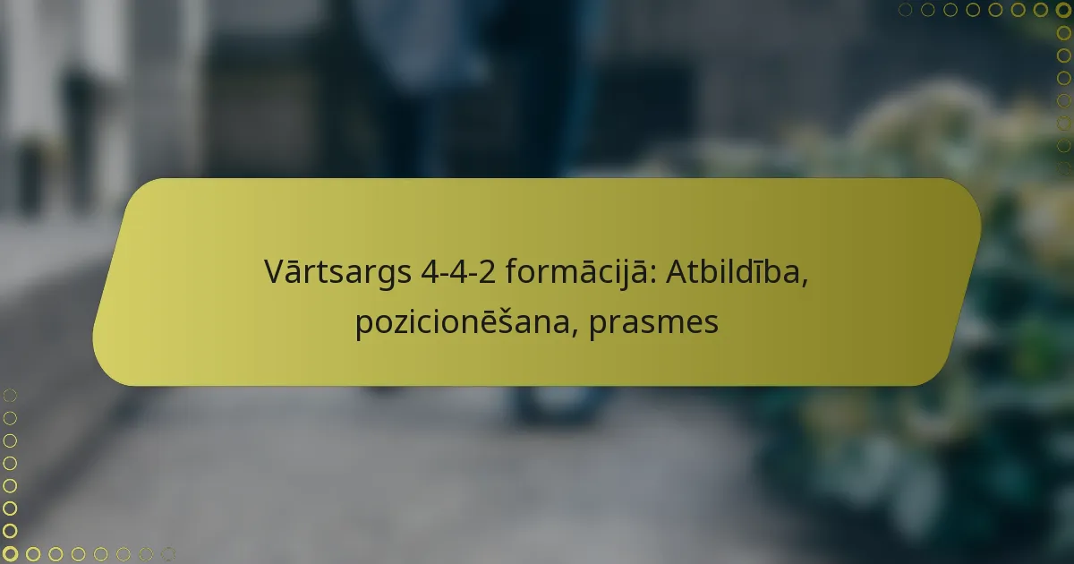 Vārtsargs 4-4-2 formācijā: Atbildība, pozicionēšana, prasmes