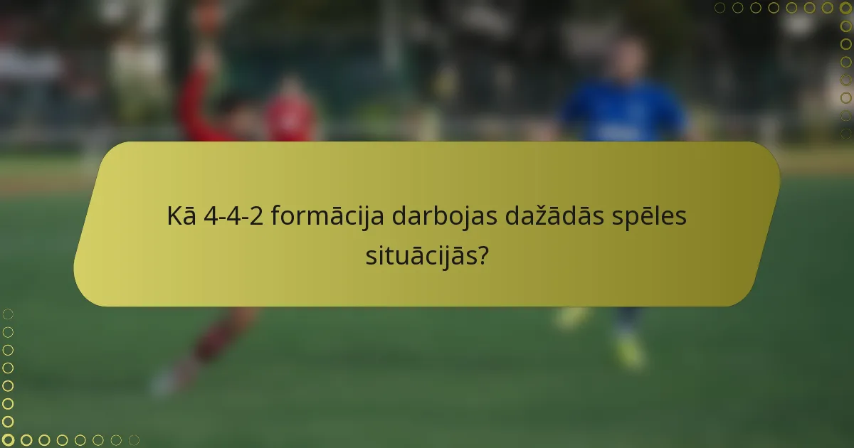 Kā 4-4-2 formācija darbojas dažādās spēles situācijās?