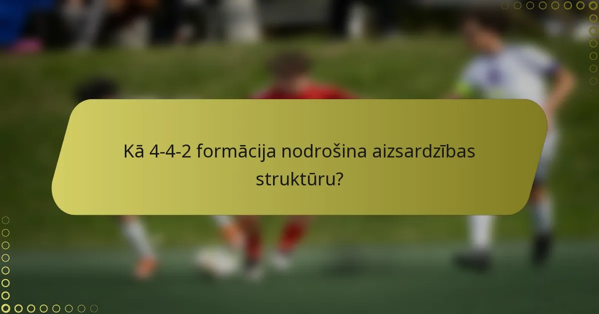 Kā 4-4-2 formācija nodrošina aizsardzības struktūru?