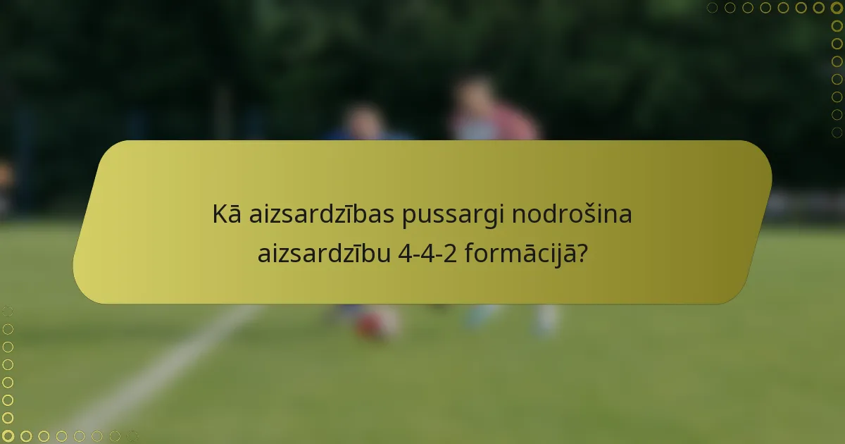 Kā aizsardzības pussargi nodrošina aizsardzību 4-4-2 formācijā?
