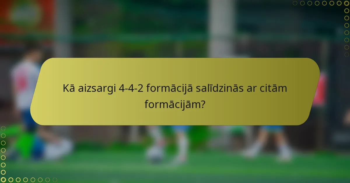Kā aizsargi 4-4-2 formācijā salīdzinās ar citām formācijām?