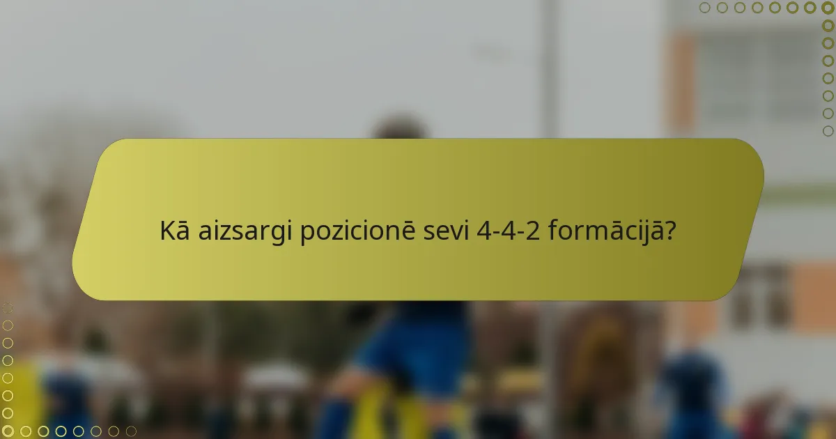 Kā aizsargi pozicionē sevi 4-4-2 formācijā?
