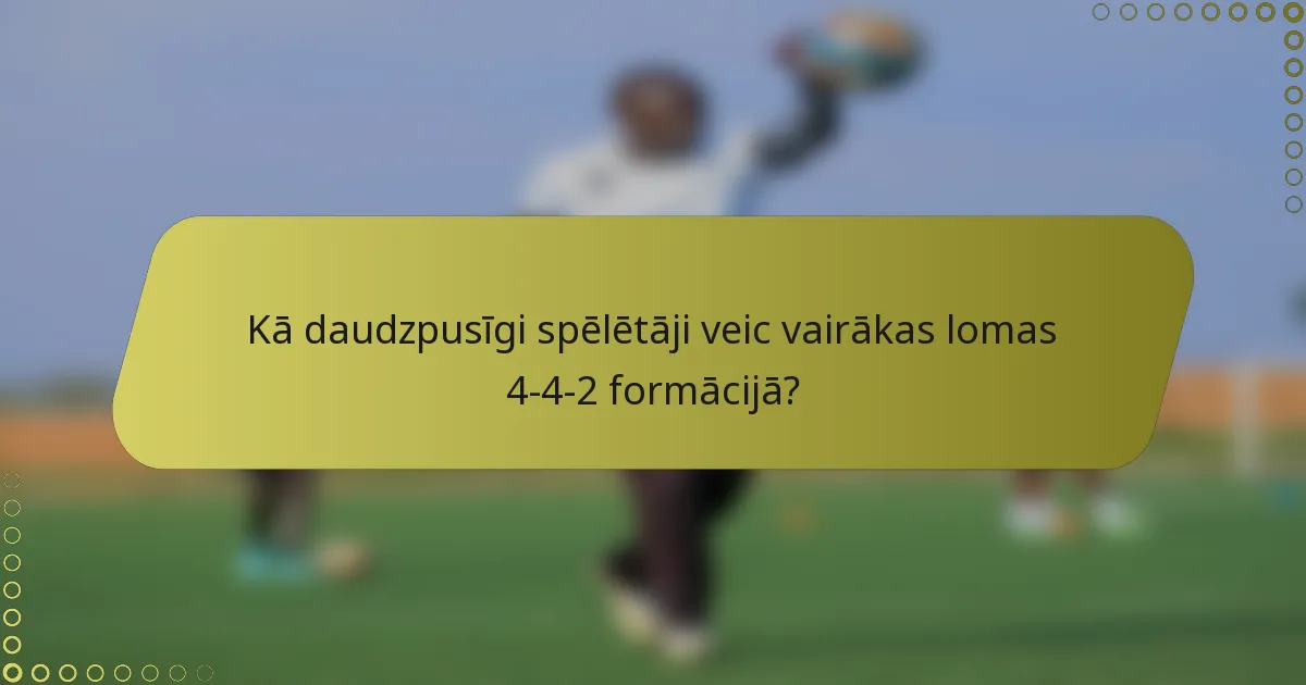 Kā daudzpusīgi spēlētāji veic vairākas lomas 4-4-2 formācijā?