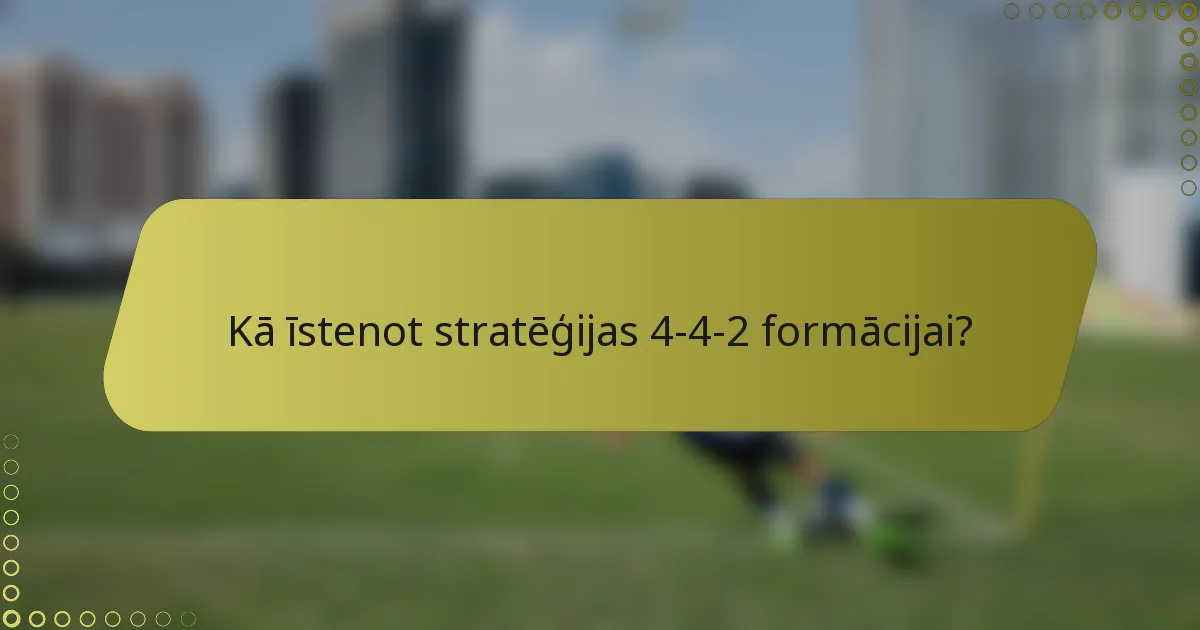 Kā īstenot stratēģijas 4-4-2 formācijai?