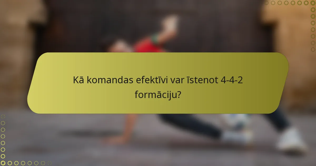 Kā komandas efektīvi var īstenot 4-4-2 formāciju?