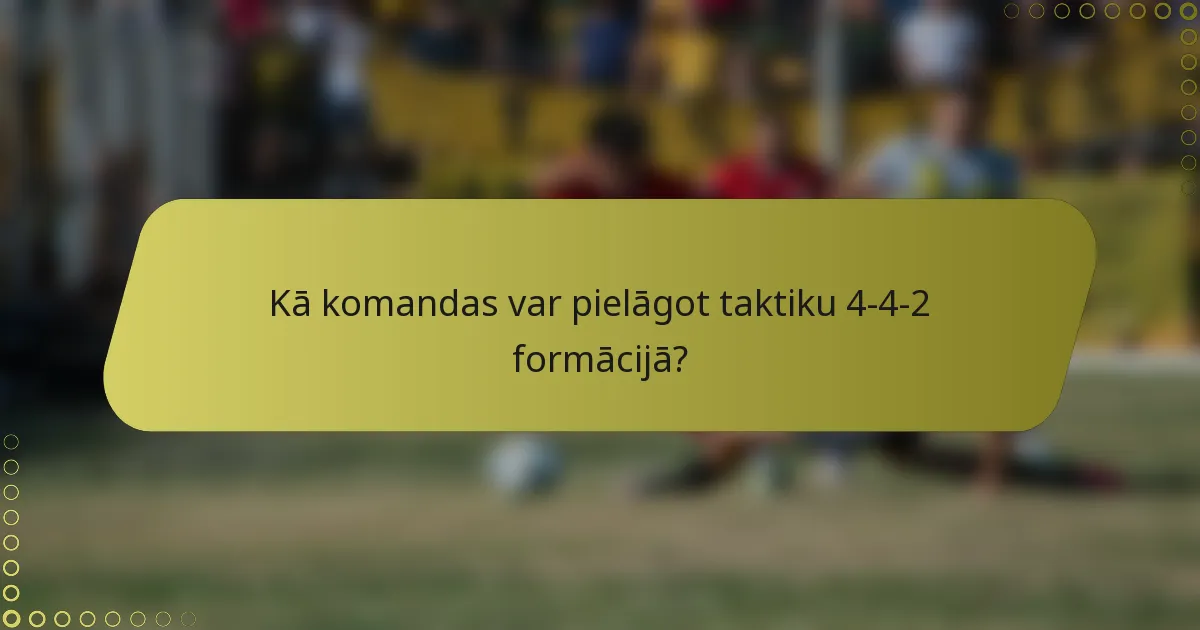 Kā komandas var pielāgot taktiku 4-4-2 formācijā?