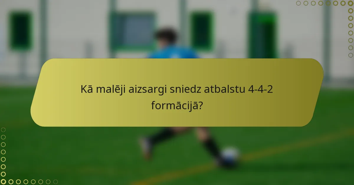 Kā malēji aizsargi sniedz atbalstu 4-4-2 formācijā?
