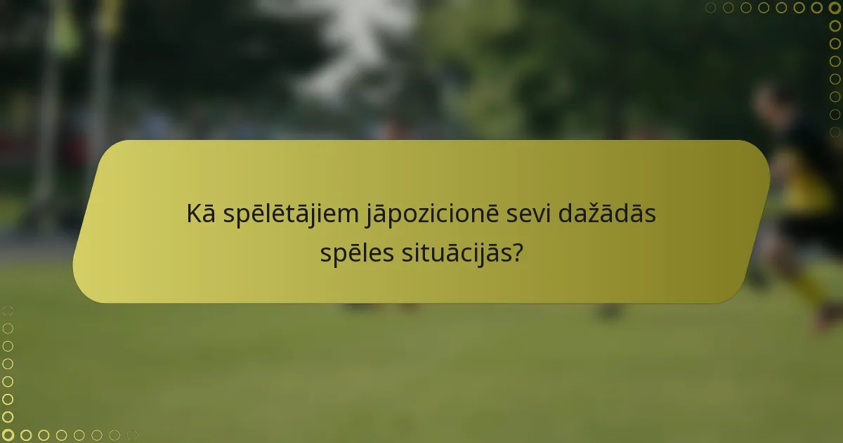 Kā spēlētājiem jāpozicionē sevi dažādās spēles situācijās?
