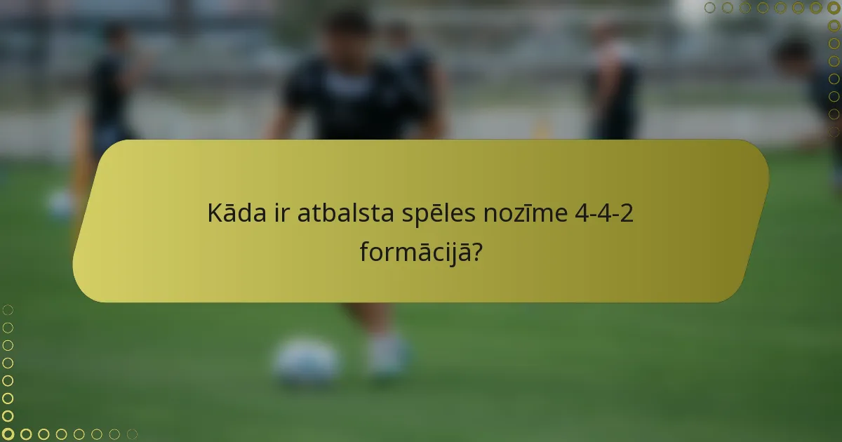 Kāda ir atbalsta spēles nozīme 4-4-2 formācijā?