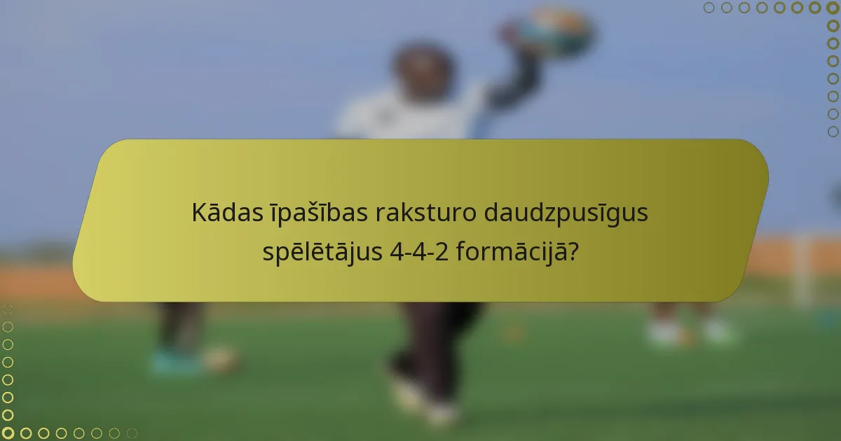 Kādas īpašības raksturo daudzpusīgus spēlētājus 4-4-2 formācijā?