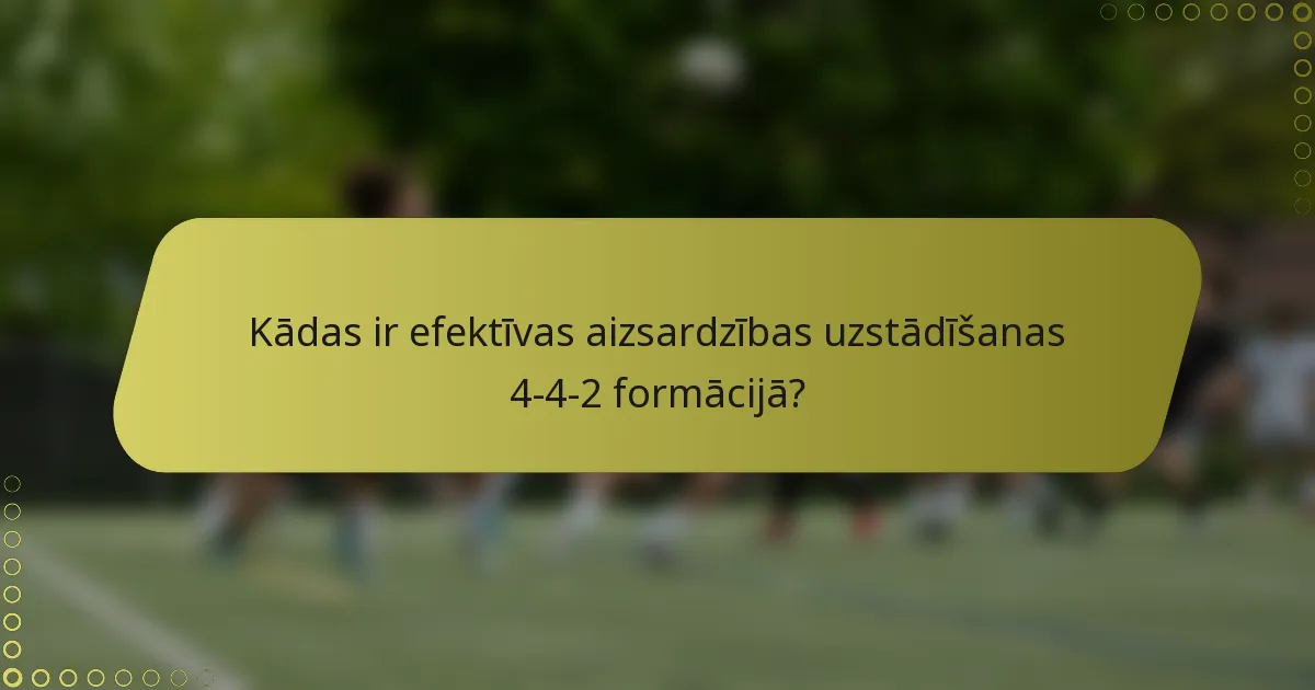 Kādas ir efektīvas aizsardzības uzstādīšanas 4-4-2 formācijā?