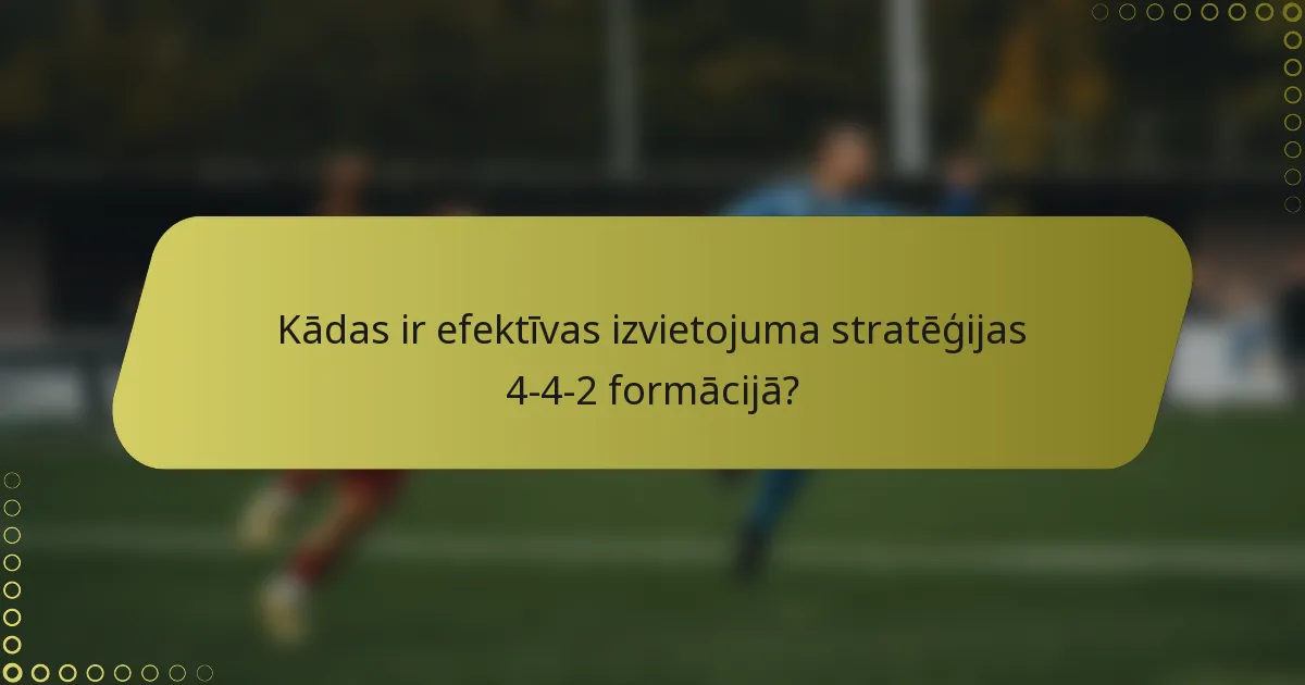 Kādas ir efektīvas izvietojuma stratēģijas 4-4-2 formācijā?