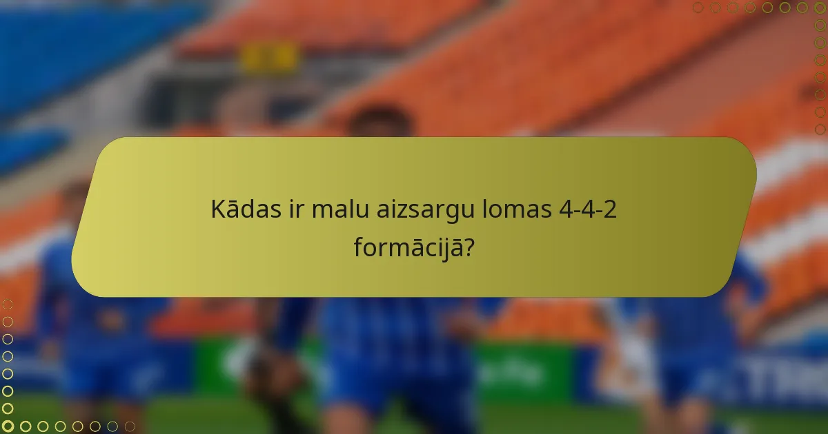 Kādas ir malu aizsargu lomas 4-4-2 formācijā?