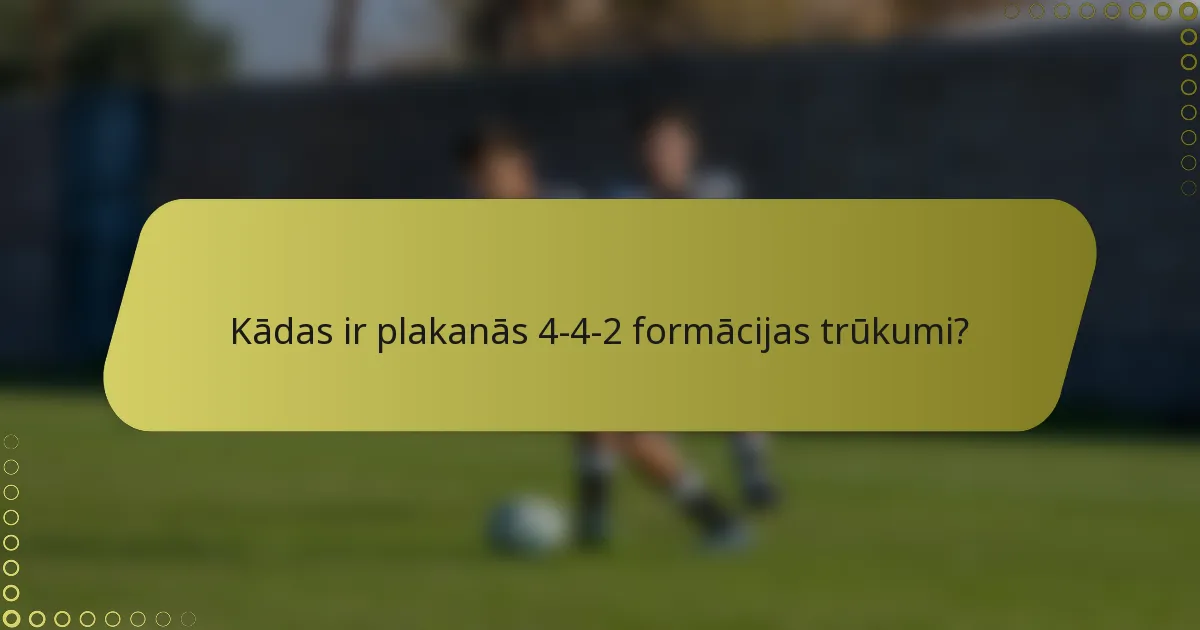 Kādas ir plakanās 4-4-2 formācijas trūkumi?