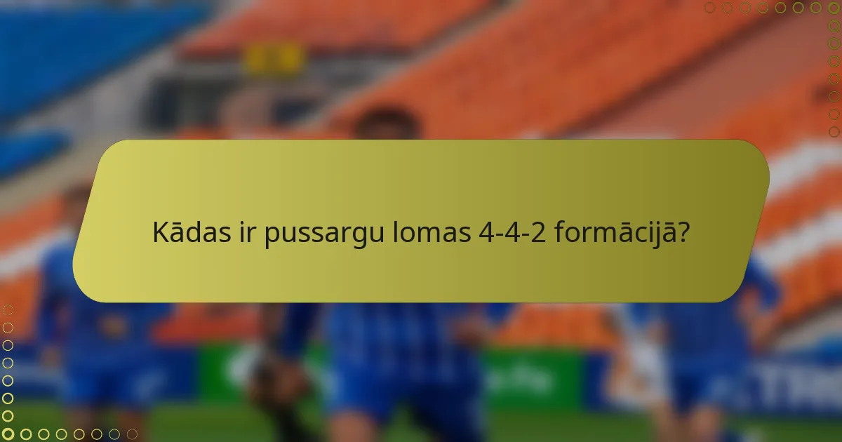 Kādas ir pussargu lomas 4-4-2 formācijā?