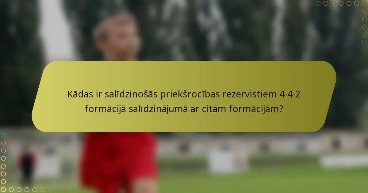 Kādas ir salīdzinošās priekšrocības rezervistiem 4-4-2 formācijā salīdzinājumā ar citām formācijām?