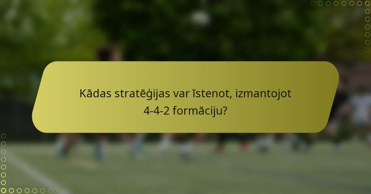 Kādas stratēģijas var īstenot, izmantojot 4-4-2 formāciju?