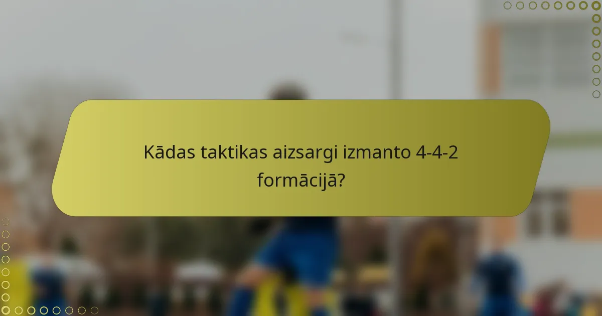 Kādas taktikas aizsargi izmanto 4-4-2 formācijā?