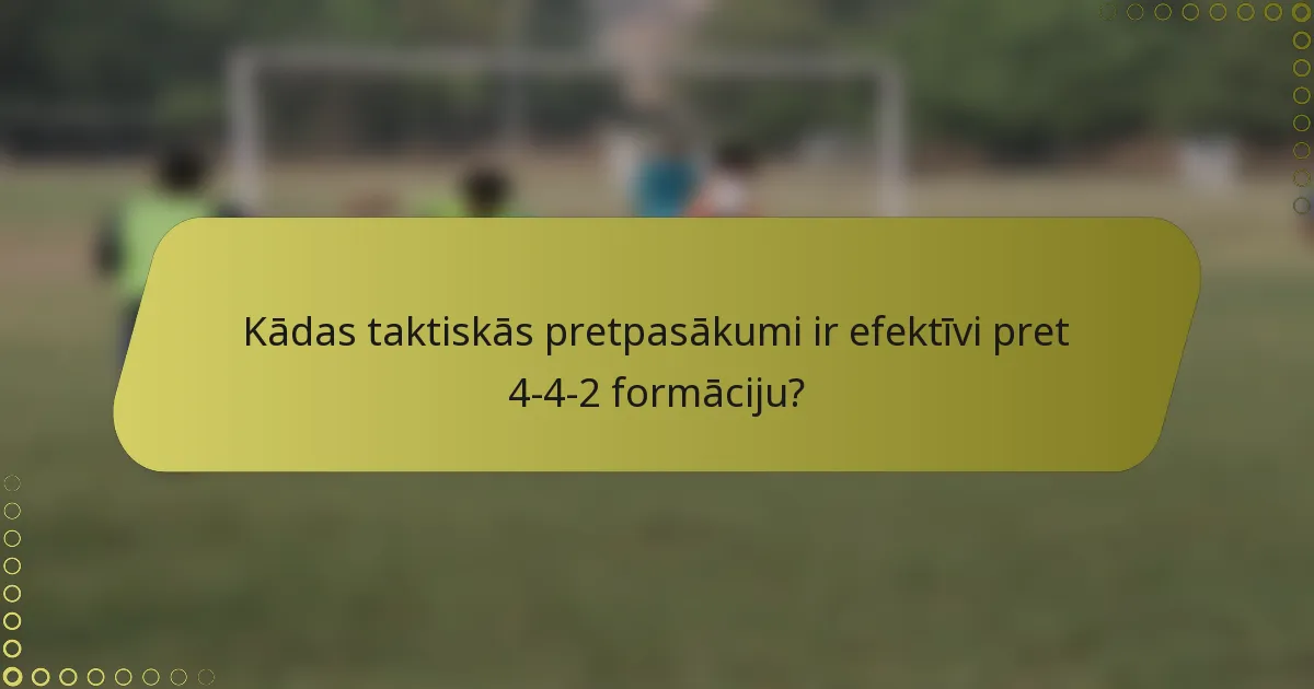 Kādas taktiskās pretpasākumi ir efektīvi pret 4-4-2 formāciju?