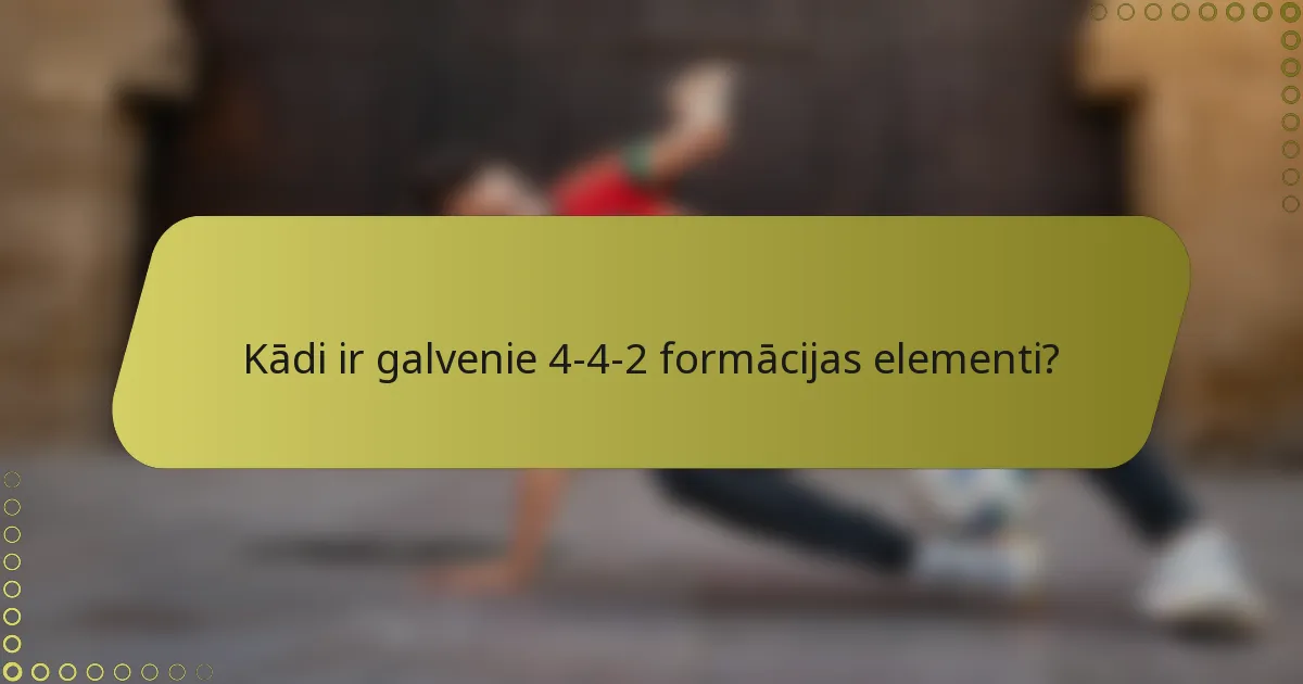 Kādi ir galvenie 4-4-2 formācijas elementi?