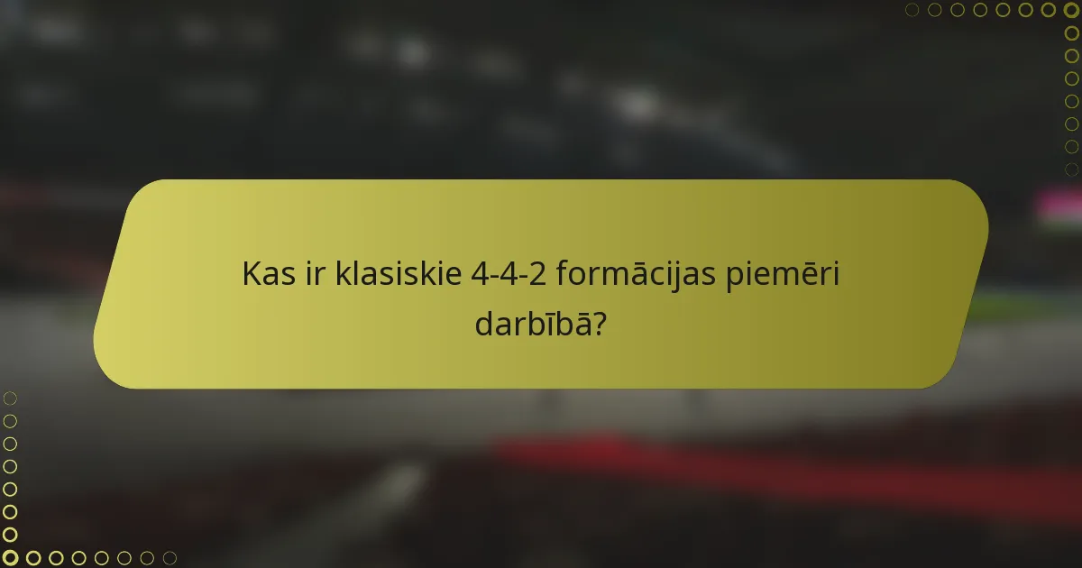 Kas ir klasiskie 4-4-2 formācijas piemēri darbībā?
