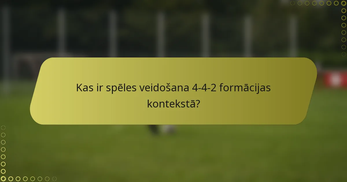 Kas ir spēles veidošana 4-4-2 formācijas kontekstā?